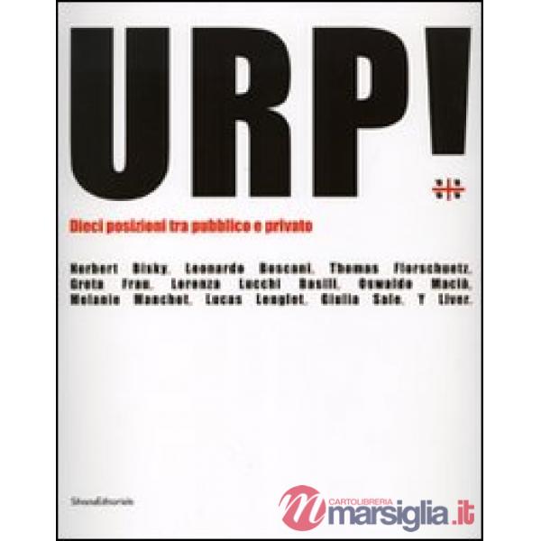 Urp! Dieci posizioni tra pubblico e privato. Catalogo della mostra (Cagliari, 14