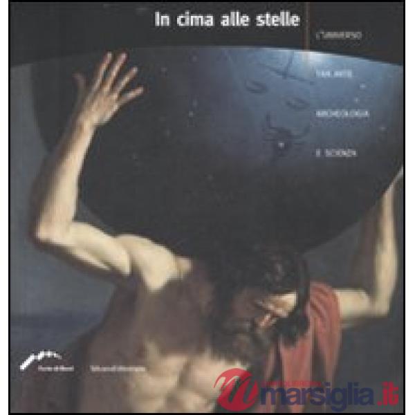 In cima alle stelle. L'universo tra arte, archeologia e scienza. Catalogo della 