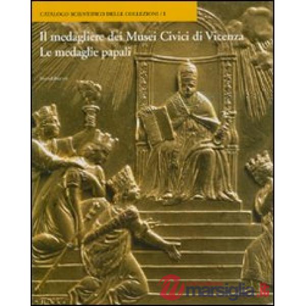 Medagliere dei Musei Civici di Vicenza. Le medaglie papali. Ediz. illustrata (Le