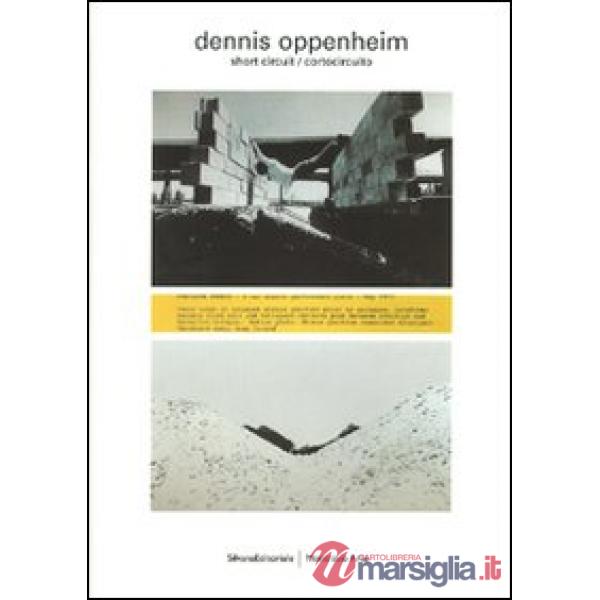 Dennis Oppenheim. Short circuit/cortocircuito. Catalogo della mostra (Milano, 4 