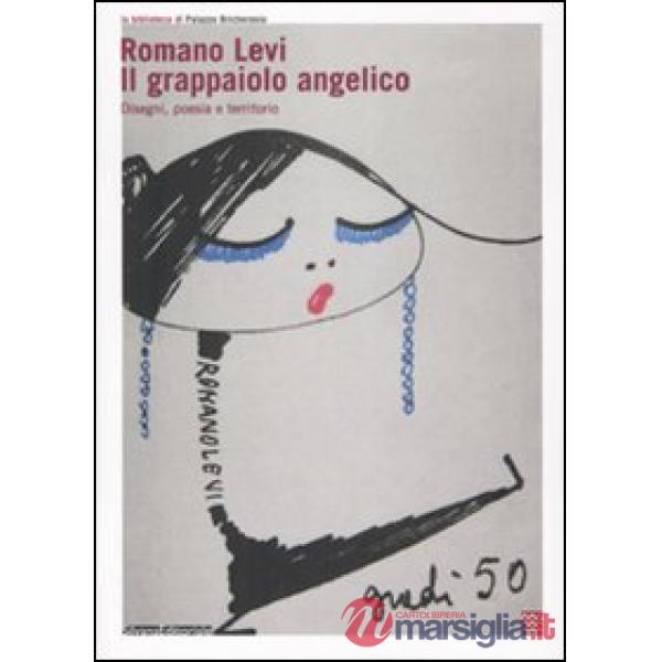 Romano Levi. Il grappaiolo angelico. Disegni, poesia e territorio. Catalogo dell