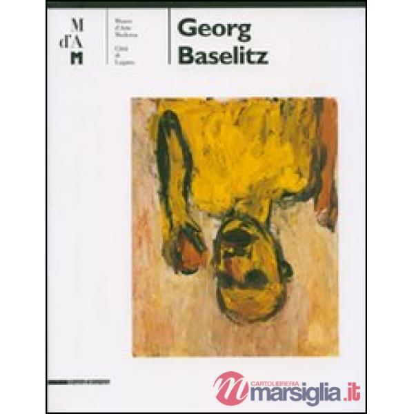Georg Baselitz. Catalogo della mostra (Lugano 6 maggio-23 settembre 2007). Ediz. italiana e inglese