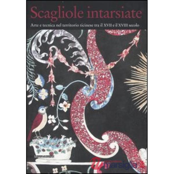 Scagliole intarsiate. Arte e tecnica nel territorio ticinese tra il XVII e il XV