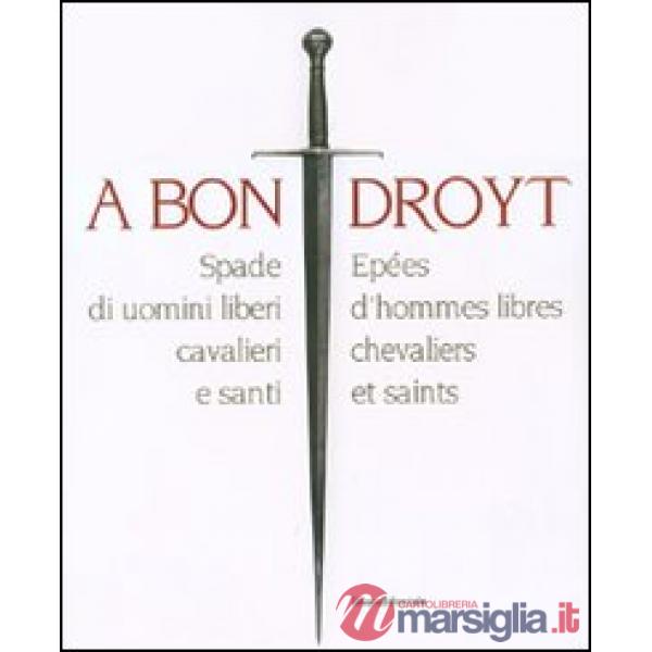 A bon droyt. Spade di uomini liberi, cavalieri e santi. Epées d'hommes libres ch