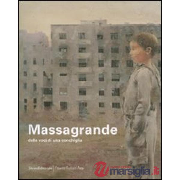 Massagrande. Dalle voci di una conchiglia. Catalogo della mostra (Padova, 8 giug
