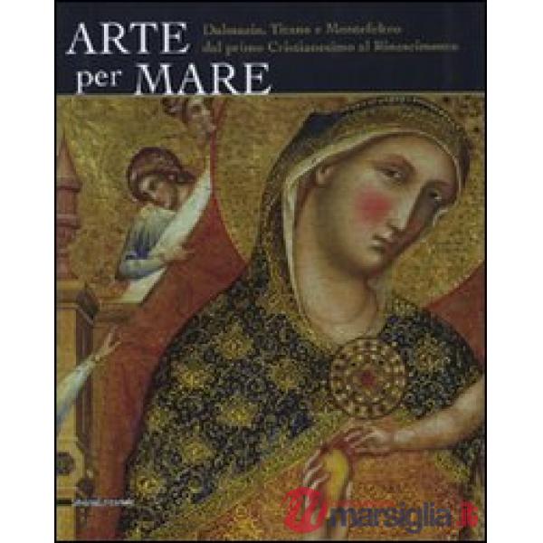 Arte per mare. Dalmazia, Titano e Montefeltro dal primo cristianesimo al Rinasci