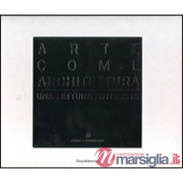Arte come architettura. Una lettura futurista. Ediz. illustrata