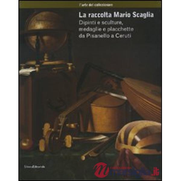 Raccolta Mario Scaglia. Dipinti e sculture, medaglie e placchette da Pisanello a