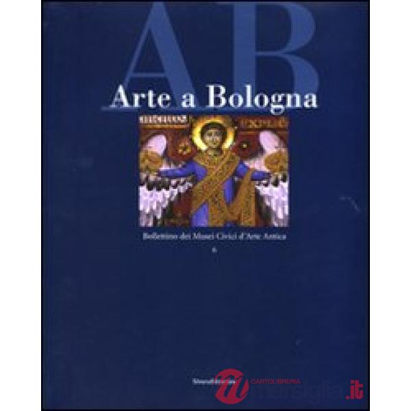 Arte a Bologna. Bollettino dei musei civici d'arte antica. Ediz. illustrata. Vol