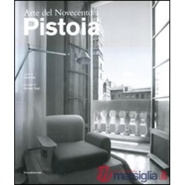 Arte del Novecento a Pistoia. Ediz. illustrata