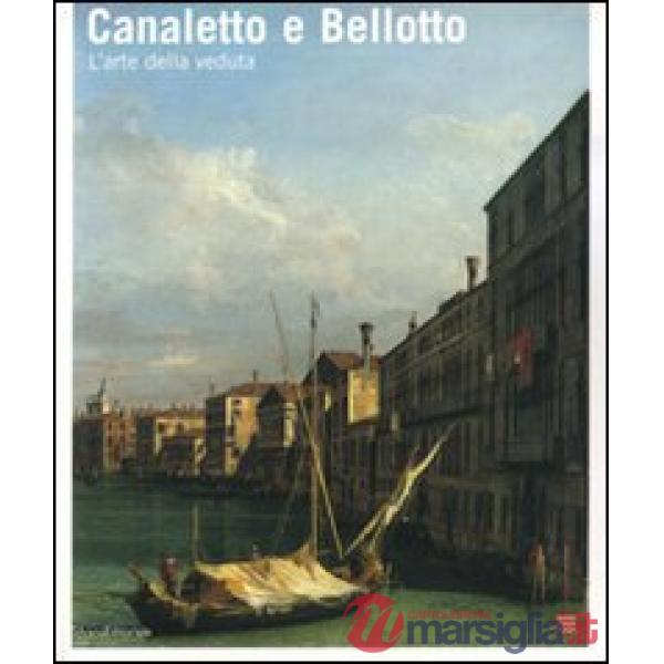 Canaletto e Bellotto. Due vedutisti veneziani a confronto. Catalogo della mostra