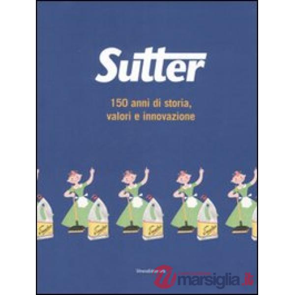 Sutter. 150 anni di storia, valori e innovazione. Ediz. illustrata