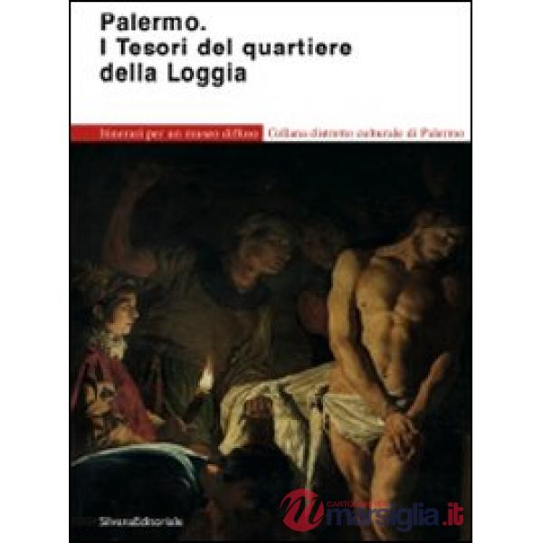 Palermo. I tesori del quartiere della Loggia. Itinerari per un museo diffuso. Ed