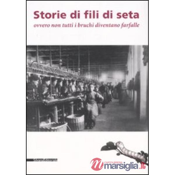 Storie di fili di seta ovvero non tutti i bruchi diventano farfalle. Catalogo de