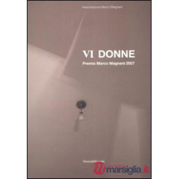 Premio Magnani 2007. VI donne. Catalogo della mostra (Sassari, 30 novembre-30 di