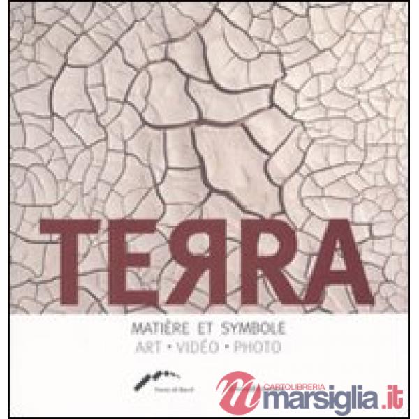 Terra. Matière et symbole. Art, video, photo. Ediz. illustrata