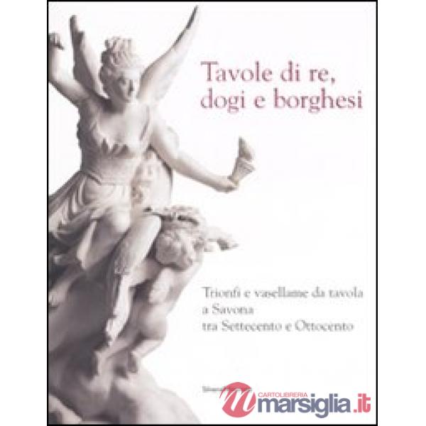 Tavole di re, dogi e borghesi. Catalogo della mostra (Savona, 19 aprile-31 agost