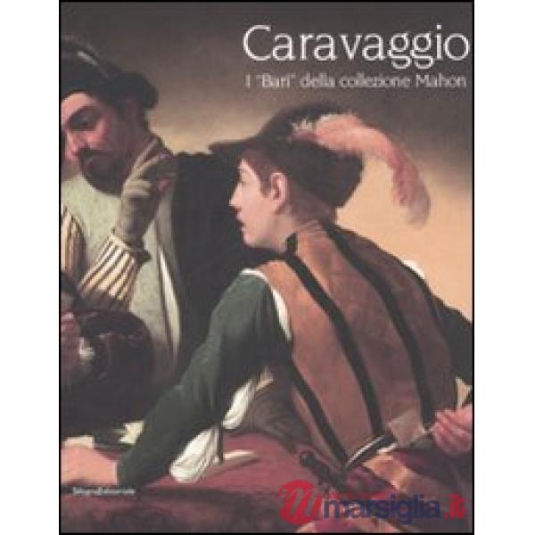Caravaggio. I«bari» della collezione Mahon. Catalogo della mostra (Forlì, 5 apri