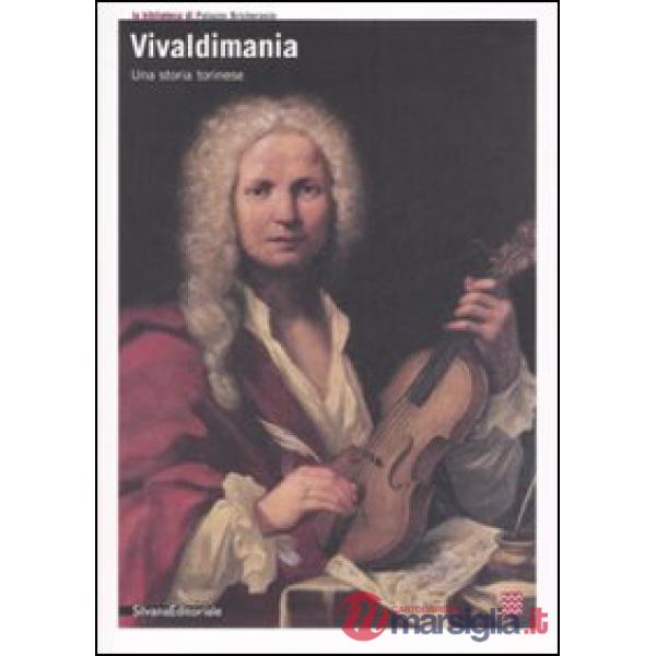 Vivaldimania. Una storia torinese. Catalogo della mostra (Torino, 23 aprile-8 gi
