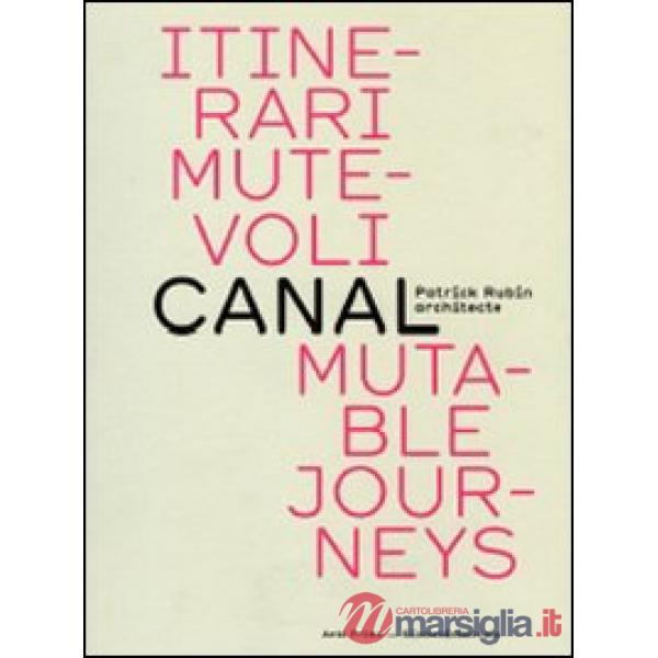 Itinerari mutevoli. Canal. Patrick Rubin architecte. Ediz. italiana e inglese