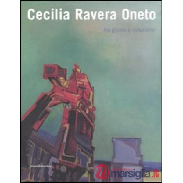 Cecilia Ravera Oneto. Fra glicini e ciminiere. Catalogo della mostra (Genova, 15