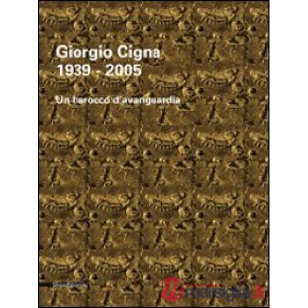 Giorgio Cigna. Un barocco d'avanguardia (1939-2005). Catalogo della mostra (Biel