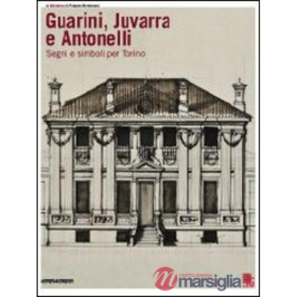 Guarini, Juvarra e Antonelli. Segni e simboli per Torino. Ediz. italiana e ingle