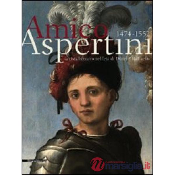 Amico Aspertini 1474-1552. Artista bizzarro nell'età di Dürer e Raffaello. Catal