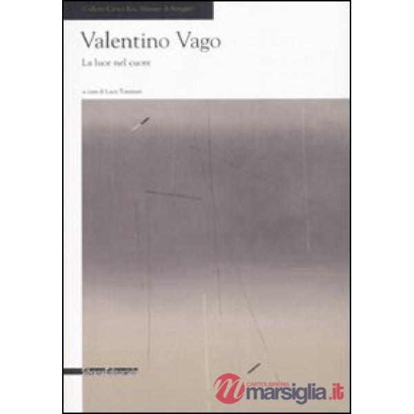 Valentino Vago. La luce nel cuore. Catalogo della mostra (Seregno, 10 maggio-15 