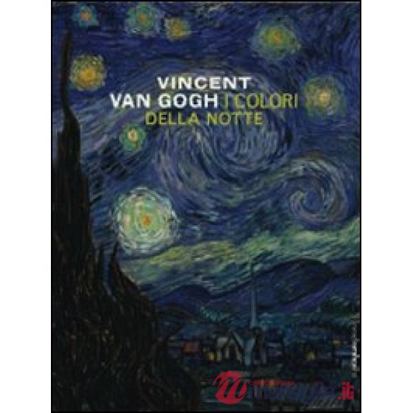 Vincent Van Gogh. I colori della notte. Catalogo della mostra (New York-Amsterda