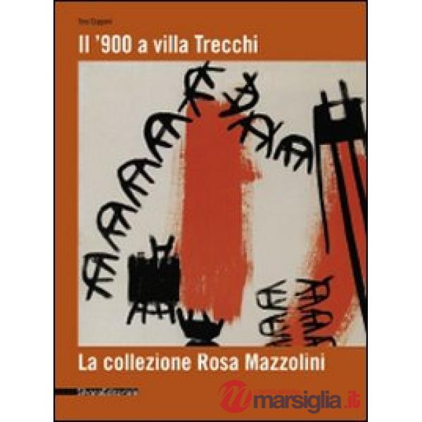'900 a Villa Trecchi. La collezione Rosa Mazzolini. Catalogo della mostra (Maleo, 14 giugno-3 luglio 2008). Ediz. illustrata (Il