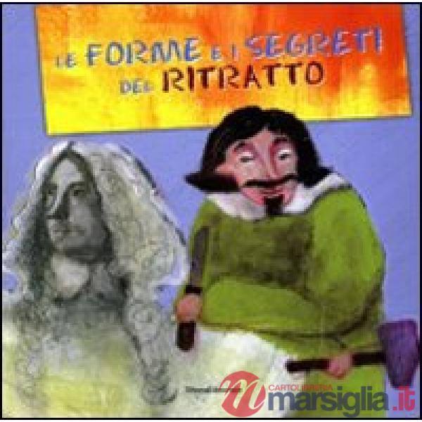 Forme e i segreti del ritratto. Ediz. illustrata (Le)