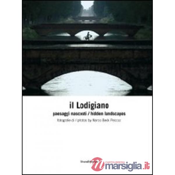 Lodigiano. Paesaggi nascosti. Ediz. italiana e inglese (Il)