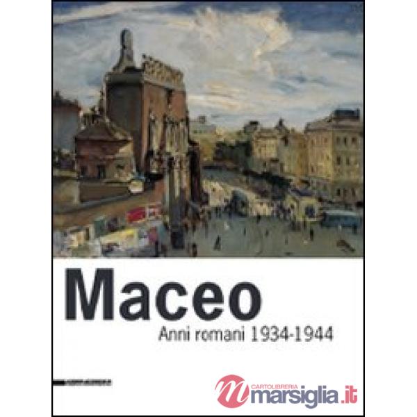 Maceo. Anni romani 1934-1944. Ediz. illustrata