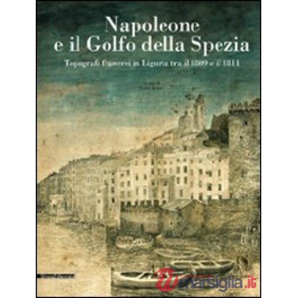 Napoleone e il golfo della Spezia. Topografi francesi in Liguria tra il 1809 e i