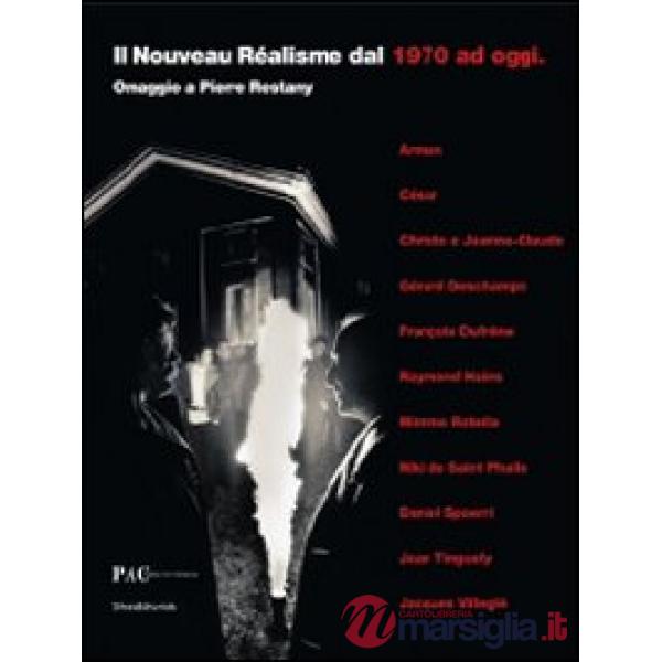 Nouveau réalisme del 1970 ad oggi. Omaggio a Pierre Restany. Catalogo della most
