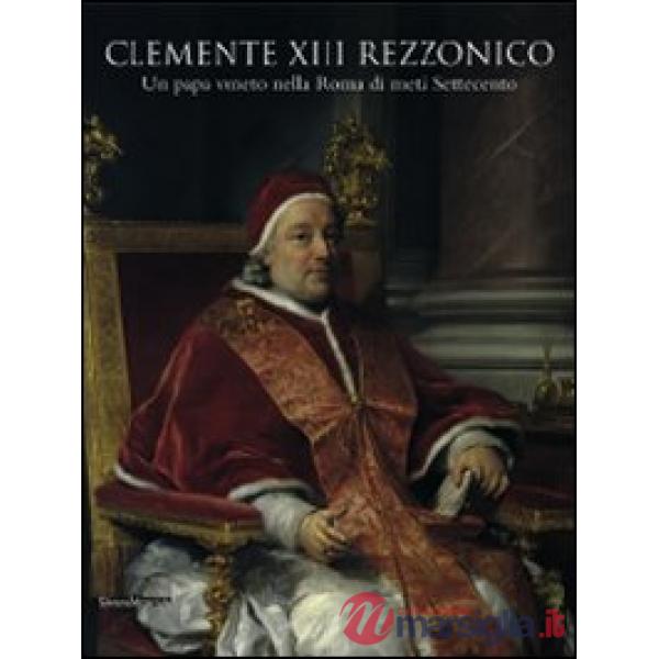 Clemente XIII Rezzonico. Un papa veneto nella Roma di metà Settecento. Catalogo 