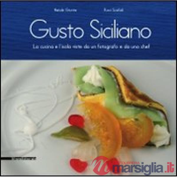 Gusto siciliano. La cucina e l'isola viste da un fotografo e da uno chef. Ediz. 
