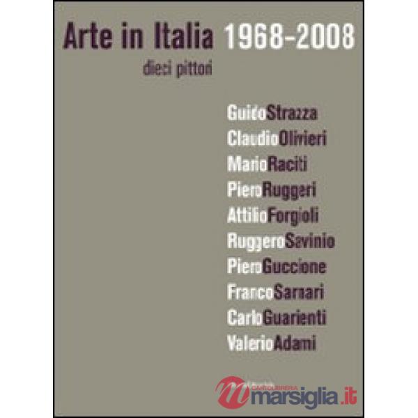 Arte in Italia 1968-2008. Dieci pittori. Ediz. illustrata