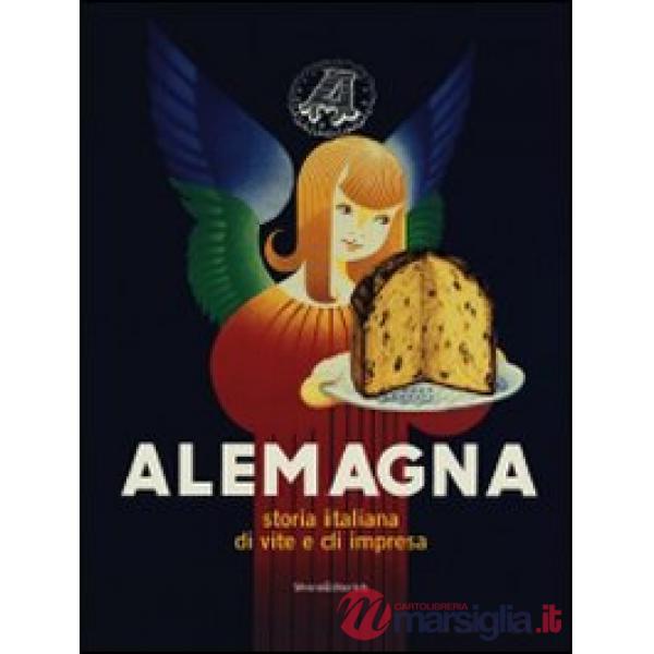 Alemagna. Storia italiana di vite e di impresa. Ediz. illustrata