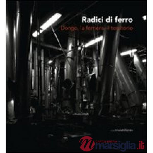 Radici di ferro. Dongo, la ferriera, il territorio. Ediz. illustrata. Con DVD