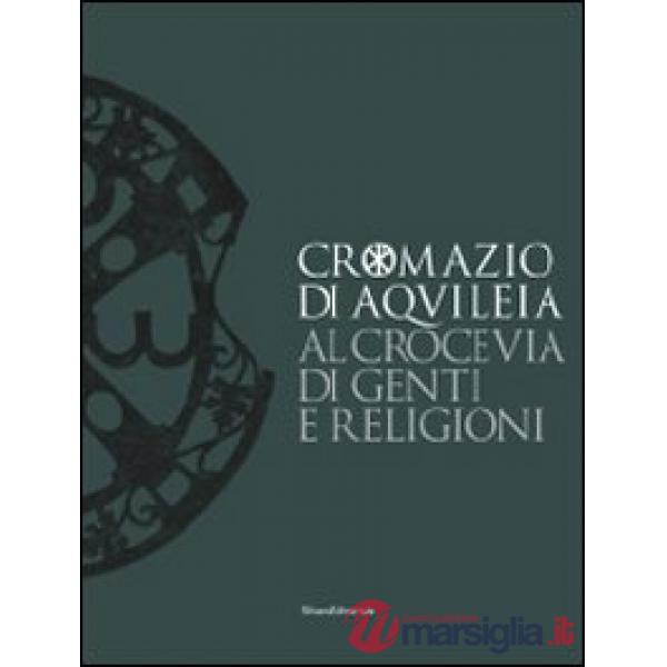 Cromazio di Aquileia 388-408. Al crocevia di genti e religioni. Catalogo della m