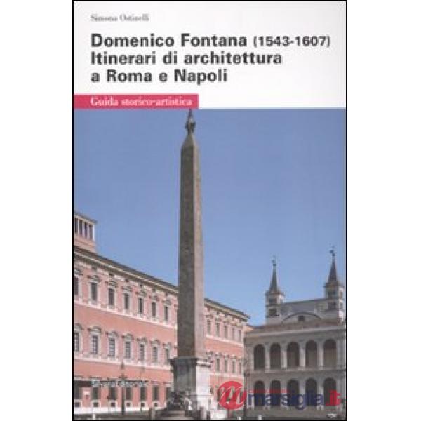 Domenico Fontana (1543-1607). Itinerari di architettura a Roma e Napoli. Ediz. i