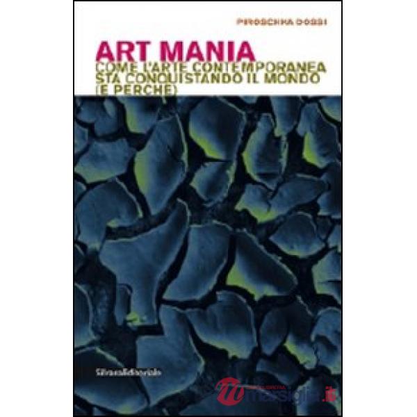 Art mania. Come l'arte contemporanea sta conquistando il mondo (e perché)