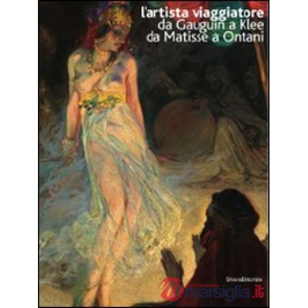 Artista viaggiatore. Da Gauguin a Klee, da Matisse a Ontani. Catalogo della most
