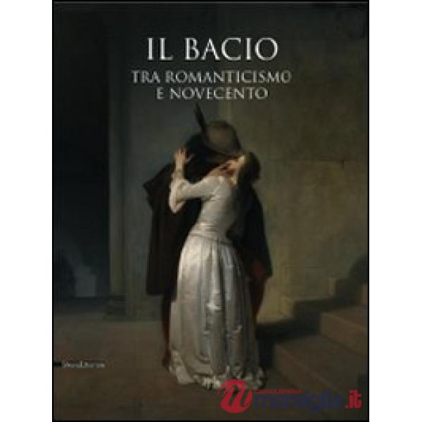 Bacio. Tra Romanticismo e Novecento. Catalogo della mostra (Pavia, 14 febbraio-2