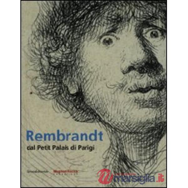 Rembrandt dal Petit Palais di Parigi. Catalogo della mostra (Mamiano di Traverse
