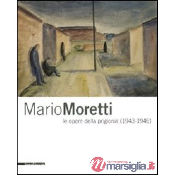 Mario Moretti le opere della prigionia (1943-1945). Catalogo della mostra (Tries