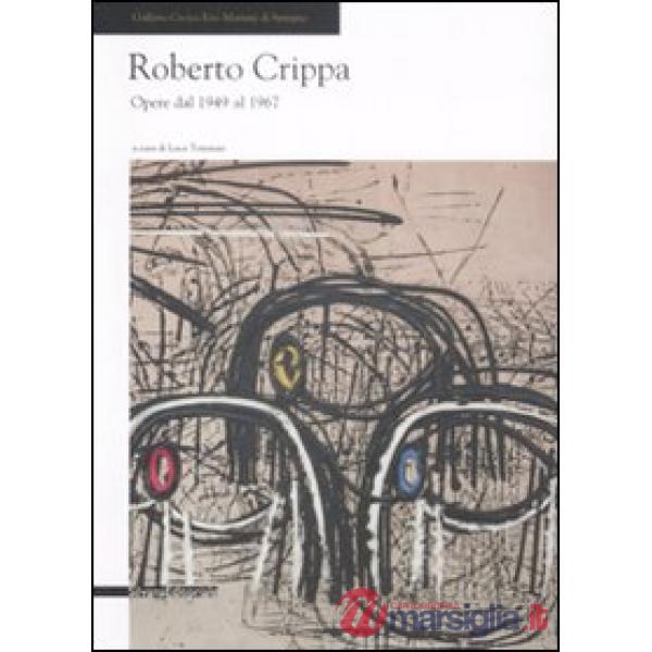 Roberto Crippa. Opere dal 1949-1967. Catalogo della mostra (Seregno, 31 gennaio-