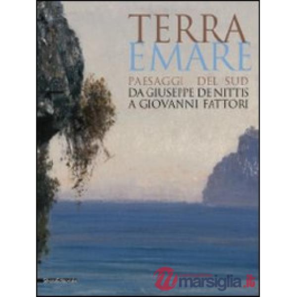 Terra e mare. Paesaggi del sud, da Giuseppe De Nittis a Giovanni Fattori. Catalo